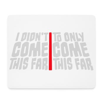 I Didn't Come This Far To Only Come This Far Motto - Mouse Pad (horizontal) - white - Front