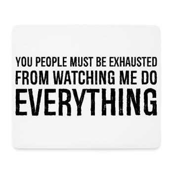 you people must be exhausted from watching me - Mouse Pad (horizontal) - white - Front