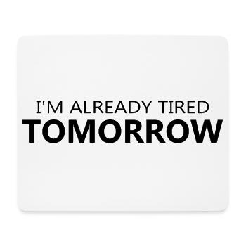 Im Already Tired Tomorrow Funny Shirt - Mouse Pad (horizontal) - white - Front