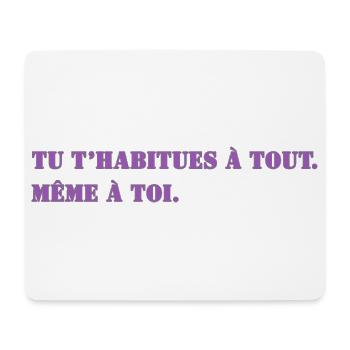 TU T’HABITUES À TOUT. MÊME À TOI. - Tapis de souris (format paysage) - blanc - Devant