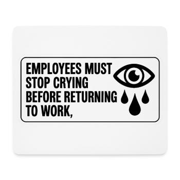 Die Mitarbeiter müssen aufhören zu weinen, bevor sie zur Arbeit zurückkehren - Mousepad (Querformat) - Weiß - Vorne