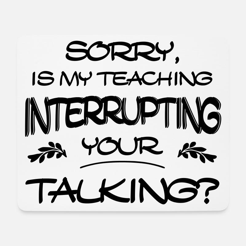 Sorry Is My Teaching Interrupting Your Talking - Mouse Pad (horizontal) - white