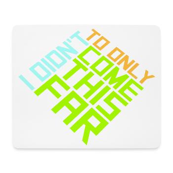 I Didn't Come This Far To Only Come This Far Motto - Mouse Pad (horizontal) - white - Front