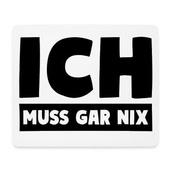 ICH MUSS GAR NIX Motto Spruch - Mousepad (Querformat) - Weiß - Vorne