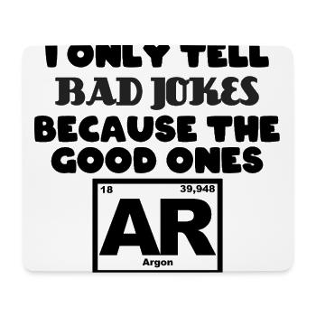 Only tell Bad jokes because the good ones Argon - Mouse Pad (horizontal) - white - Front