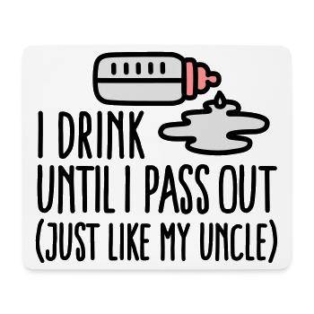 I drink until I pass out just like my uncle - Mouse Pad (horizontal) - white - Front