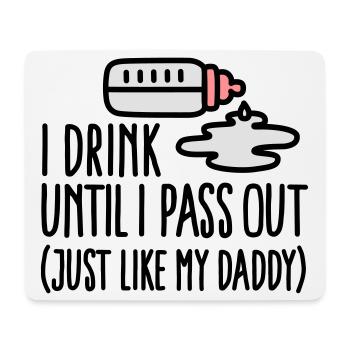 I drink until I pass out just like my daddy - Mouse Pad (horizontal) - white - Front