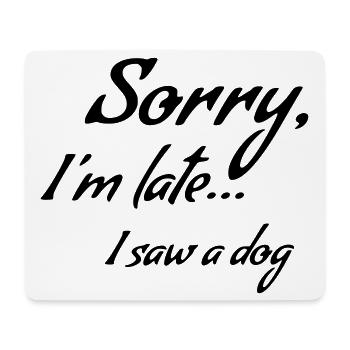 Sorry I'm late... I saw a dog * - Mouse Pad (horizontal) - white - Front