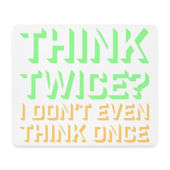 Think Twice? I Don't Even Think Once Lustig Spruch - Mouse Pad (horizontal) - white - Front
