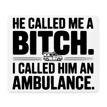 He Called Me a Bich. I Called Him an Ambulance. - Mouse Pad (horizontal) - white - Front