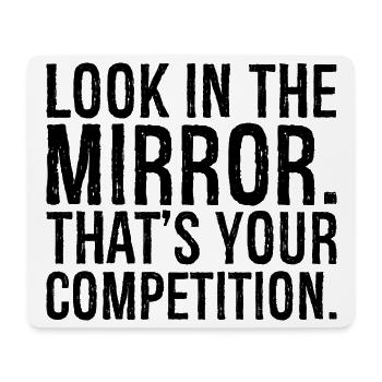 look in the mirror that's your competition - Mouse Pad (horizontal) - white - Front