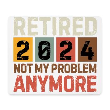 RETIRED 2024 NOT MY PROBLEM ANYMORE - Mouse Pad (horizontal) - white - Front