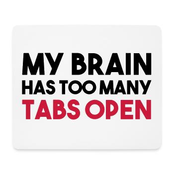 MY BRAIN HAS TOO MANY TABS OPEN - Mouse Pad (horizontal) - white - Front