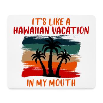 It's Like A Hawaiian Vacation In My Mouth 4 - Mouse Pad (horizontal) - white - Front