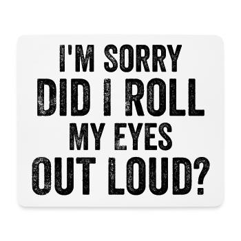 I'm Sorry, Did I Roll My Eyes Out Loud? - Mouse Pad (horizontal) - white - Front