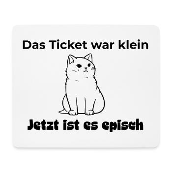 Das Ticket war klein. Jetzt ist es episch Katze - Mousepad (Querformat) - Weiß - Vorne