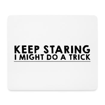 Keep Staring I Might Do A Trick 8 - Mouse Pad (horizontal) - white - Front
