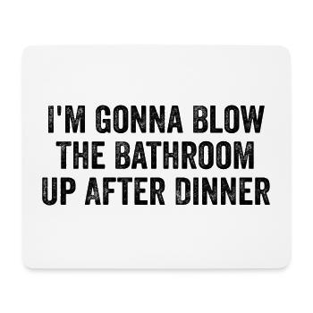 Im going to blow the bathroom up after dinner | Funny - Mouse Pad (horizontal) - white - Front