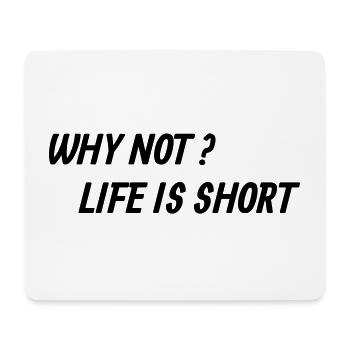 Why not? Life is short - Mouse Pad (horizontal) - white - Front
