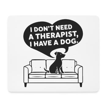 I don't need a therapist, I have a dog - Mouse Pad (horizontal) - white - Front