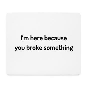 I`m here because you broke something Sysadmin - Mousepad (Querformat) - Weiß - Vorne