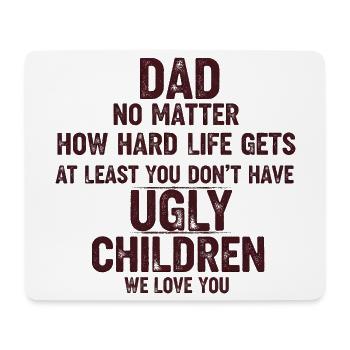Dad, at least you don't have ugly kids - Mouse Pad (horizontal) - white - Front