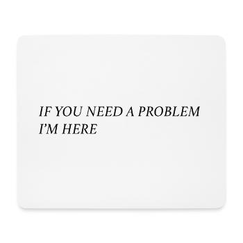 If you need a problem... (schwarz) - Mousepad (Querformat) - Weiß - Vorne