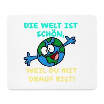 Die Welt ist schön, weil du mit drauf bist - Mousepad (Querformat) - Weiß - Vorne