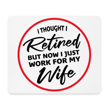 I Thought I Retired But Now Work For Wife Spruch - Mouse Pad (horizontal) - white - Front
