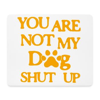 You are not my Dog Shut up - Mousepad (Querformat) - Weiß - Vorne