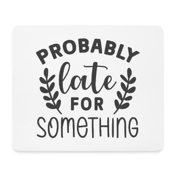 Probably Late for Something – Lustiges Statement - Mousepad (Querformat) - Weiß - Vorne