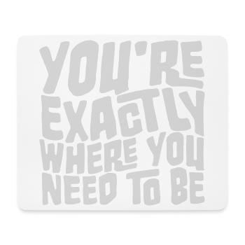 You're Exactly Where You Need To Be Inspiring - Mouse Pad (horizontal) - white - Front