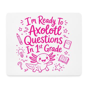 Ready to Axolotl Questions in 1st Grade - Cute - Mouse Pad (horizontal) - white - Front