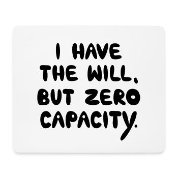 I Have The Will But Zero Capacity, Black - Mouse Pad (horizontal) - white - Front
