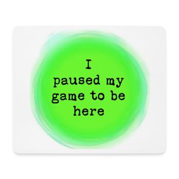 I paused my game, this had better be good. - Mouse Pad (horizontal) - white - Front