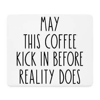 May This Coffee Kick In Before Reality Does - Mouse Pad (horizontal) - white - Front