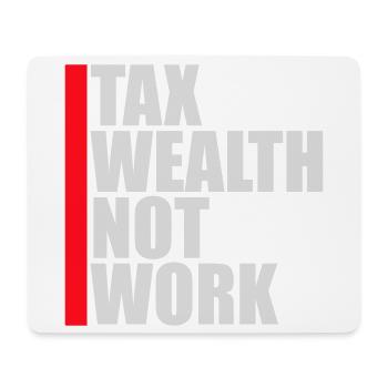 Tax Wealth Not Work Progressive Politics Economy - Mouse Pad (horizontal) - white - Front