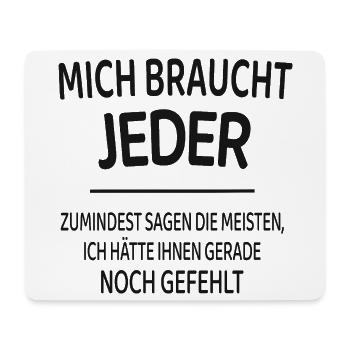 Mich braucht jeder lustiger Spruch Shirt - Mousepad (Querformat) - Weiß - Vorne