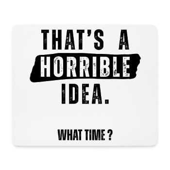 Thats a Horrible Idea What Time - Mouse Pad (horizontal) - white - Front