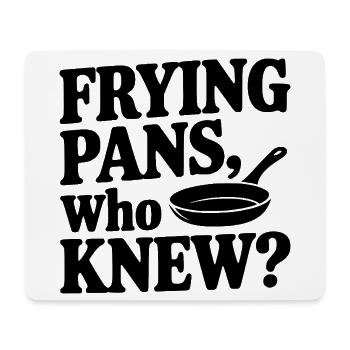 Frying Pans, Who Knew? - Mouse Pad (horizontal) - white - Front