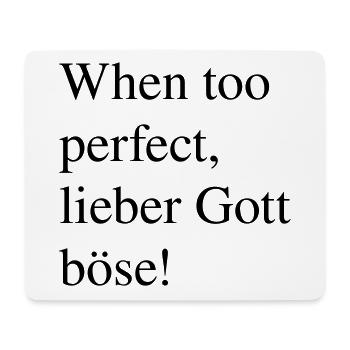 Spruch: "When too perfect, lieber Gott böse" - Mousepad (Querformat) - Weiß - Vorne