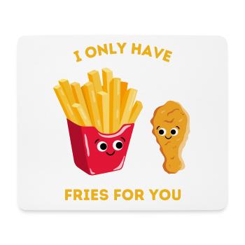 I only have fries for you - Fast food Liebe - Mousepad (Querformat) - Weiß - Vorne