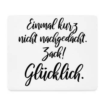 Einmal kurz nicht nachgedacht, zack glücklich - Mousepad (Querformat) - Weiß - Vorne