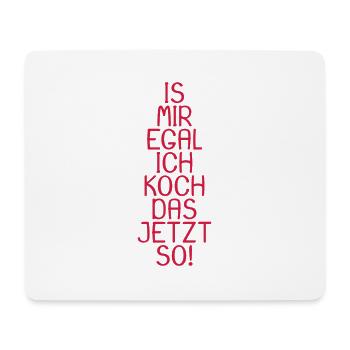 Is mir egal ich koch das jetzt so - Mousepad (Querformat) - Weiß - Vorne