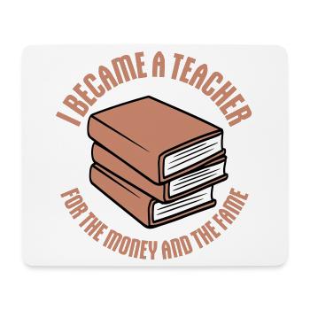 I Became Teacher for the Money and Fame Joke Logo - Mouse Pad (horizontal) - white - Front