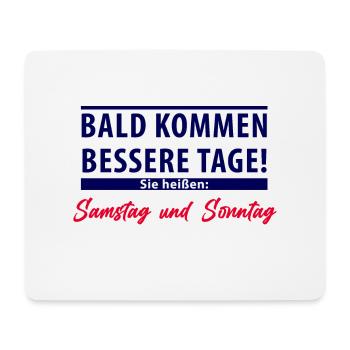 Bald kommen bessere Tage - Samstag und Sonntag - Mousepad (Querformat) - Weiß - Vorne