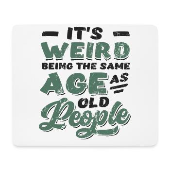 It's Weird Being The Same Age As Old People - Mouse Pad (horizontal) - white - Front