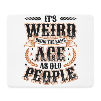 It's Weird Being The Same Age As Old People - Mouse Pad (horizontal) - white - Front
