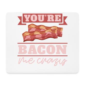 You are Bacon Me Crazy Breakfast Bacon Lover Meat - Mouse Pad (horizontal) - white - Front