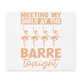Meet my girls at the Barre Tonight Dance - Mouse Pad (horizontal) - white - Front